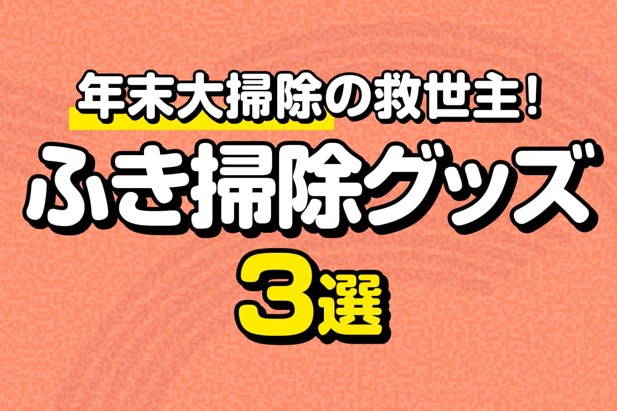 【年末大掃除の救世主!】ふき掃除グッズ3選